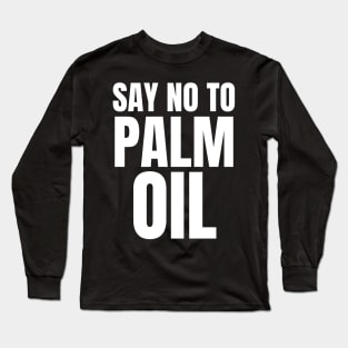 Say No to Palm Oil Long Sleeve T-Shirt